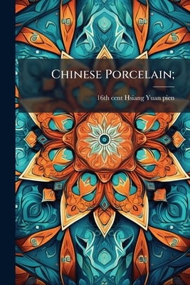 Chinese Porcelain; by Hsiang Yuan-Pien, 16th Cent