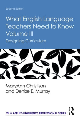 What English Language Teachers Need to Know Volume III: Designing Curriculum by Christison, Maryann