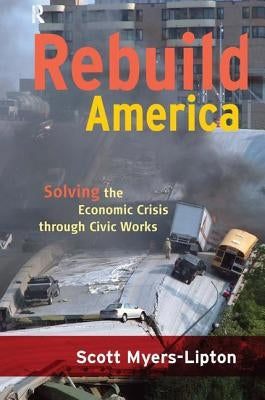 Rebuild America: Solving the Economic Crisis Through Civic Works by Myers-Lipton, Scott