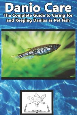 Danio Care: The Complete Guide to Caring for and Keeping Danio as Pet Fish by Jones, Tabitha