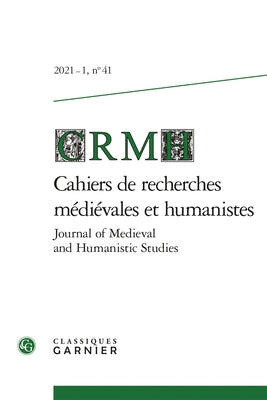 Cahiers de Recherches Medievales Et Humanistes - Journal of Medieval and Humanistic Studies by Classiques Garnier