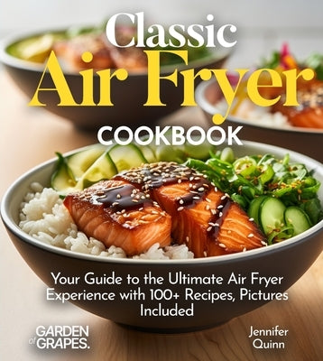 Classic Air Fryer Cookbook: From Kitchen to Table - Your Guide to the Ultimate Air Fryer Experience with 100+ Recipes Pictures Included by Han, Hanson