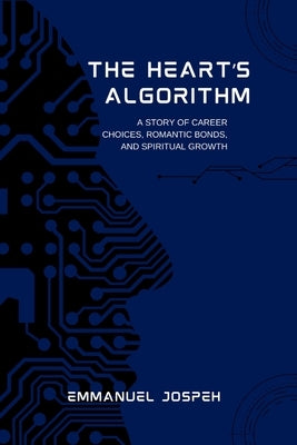 The Heart's Algorithm, A Story of Career Choices, Romantic Bonds, and Spiritual Growth by Joseph, Emmanuel