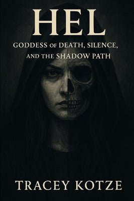 Hel: Goddess of Death, Silence, and the Shadow Path by Kotze, Tracey