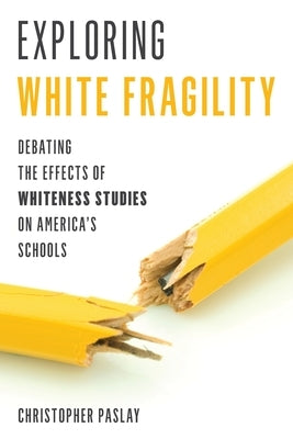 Exploring White Fragility: Debating the Effects of Whiteness Studies on America's Schools by Paslay, Christopher