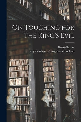 On Touching for the King's Evil by Barnes, Henry