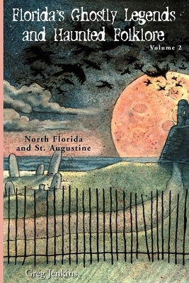 Florida's Ghostly Legends and Haunted Folklore: Volume 2: North Florida and St. Augustine by Jenkins, Greg