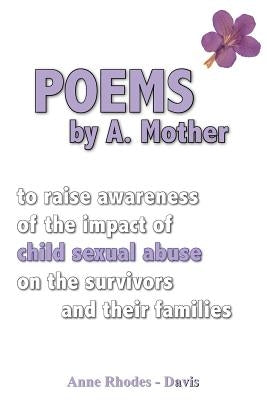 Poems by a Mother: To Raise Awareness of the Impact of Child Sexual Abuse on the Survivors and Their Families by Rhodes -. Davis, Anne
