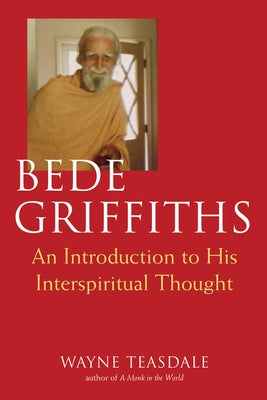 Bede Griffiths: An Introduction to His Spiritual Thought by Teasdale, Wayne