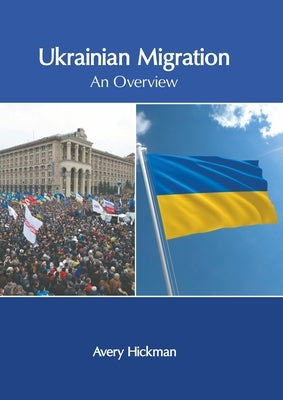 Ukrainian Migration: An Overview by Hickman, Avery