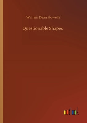 Questionable Shapes by Howells, William Dean