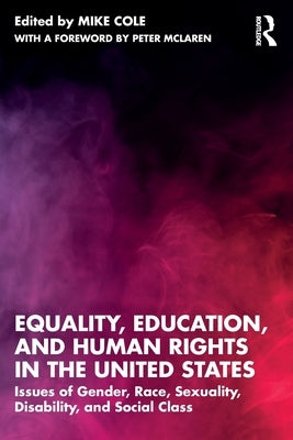 Equality, Education, and Human Rights in the United States: Issues of Gender, Race, Sexuality, Disability, and Social Class by Cole, Mike