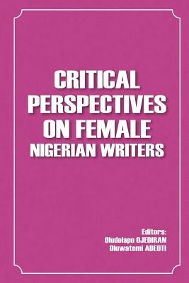 Critical Perspectives on Female Nigerian Writers by Adeoti, Oluwatomi