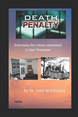 Death Penalty: Executions of murderers from East Tennessee USA by McElhaney, John