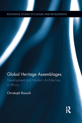Global Heritage Assemblages: Development and Modern Architecture in Africa by Rausch, Christoph