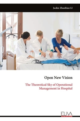Open New Vision: The Theoretical Sky of Operational Management in Hospital by Zhanbiao Li, Jackie