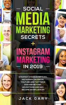 Social Media Marketing Secrets + Instagram Marketing in 2019: Strategy 2 Manuscripts in 1, Instagram, Facebook, Youtube and Twitter in 2019 and Beyond by Gary, Jack