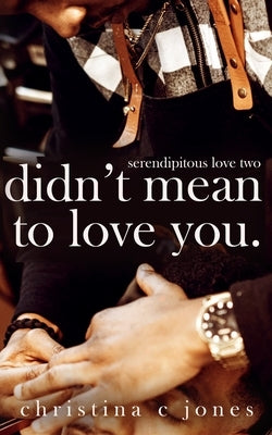 Didn't Mean To Love You by Jones, Christina C.