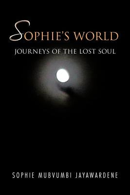 Sophie's World: Journey of the Lost Soul by Mubvumbi Jayawardene, Sophie