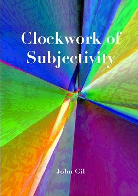 Clockwork of Subjectivity by Gil, John