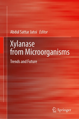 Xylanase from Microorganisms: Trends and Future by Sattar Jatoi, Abdul