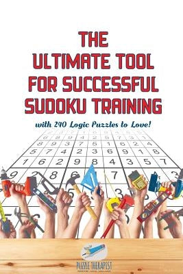 The Ultimate Tool for Successful Sudoku Training with 240 Logic Puzzles to Love! by Puzzle Therapist