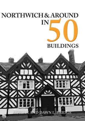 Northwich & Around in 50 Buildings by Bridge, Adrian And Dawn L.