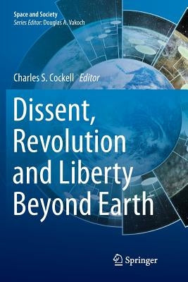 Dissent, Revolution and Liberty Beyond Earth by Cockell, Charles