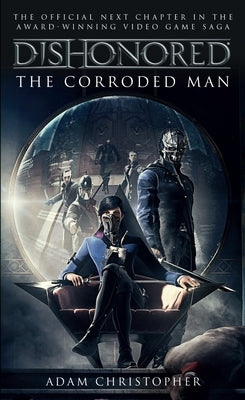 Dishonored: The Corroded Man by Christopher, Adam