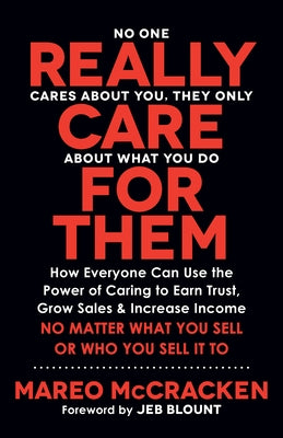 Really Care for Them: How Everyone Can Use the Power of Caring to Earn Trust, Grow Sales, and Increase Income. No Matter What You Sell or Wh by McCracken, Mareo