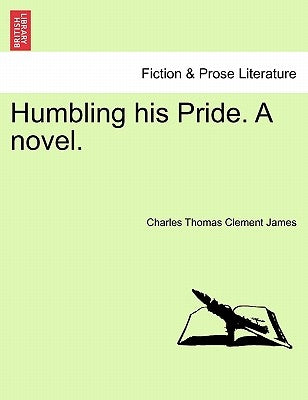 Humbling His Pride. a Novel. by James, Charles Thomas Clement