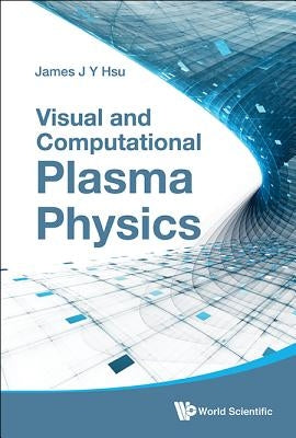 Visual and Computational Plasma Physics by Hsu, James Jang-Yu