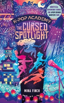 The Cursed Spotlight: Unofficial Adventure Stories for Kpop Demon Hunters Fans (Book 2) by Finch, Mina
