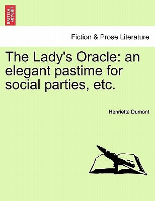 The Lady's Oracle: An Elegant Pastime for Social Parties, Etc. by Dumont, Henrietta