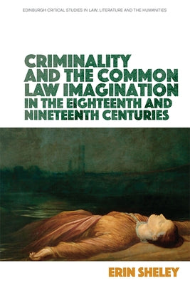 Criminality and the Common Law Imagination in the 18th and 19th Centuries by Sheley, Erin