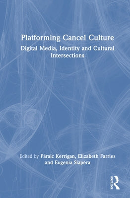 Platforming Cancel Culture: Digital Media, Identity and Cultural Intersections by Kerrigan, Páraic