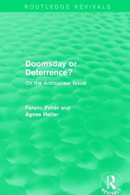 Doomsday or Deterrence?: On the Antinuclear Issue by Fehér, Ferenc