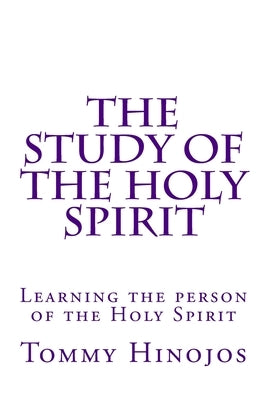 The Study of the Holy Spirit: Learning the person of the Holy Spirit by Hinojos, Tommy
