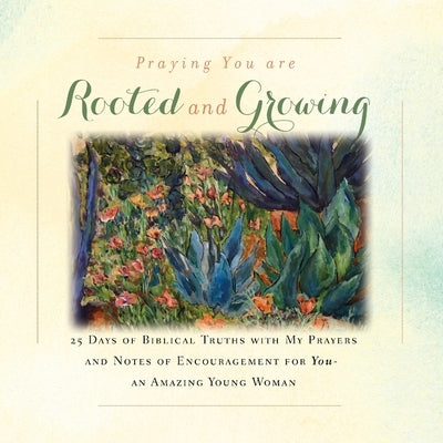 I'm Praying You are Rooted and Growing: 25 Days of Biblical Truths with My Prayers and Notes of Encouragement for You- an Amazing Young Woman by Tague, Rebekah