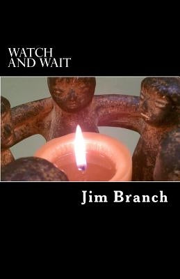 Watch and Wait: A Guide for Advent and Christmas by Branch, Jim