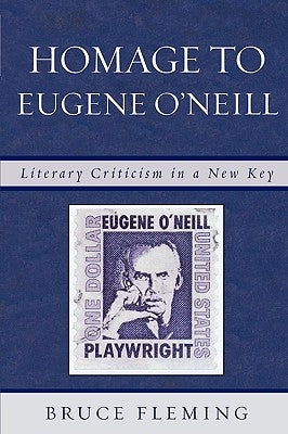 Homage to Eugene O'Neill: Literary Criticism in a New Key by Fleming, Bruce