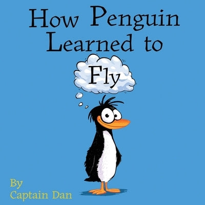 How Penguin Learned to Fly by Dan, Captain