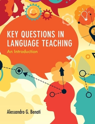 Key Questions in Language Teaching: An Introduction by Benati, Alessandro G.