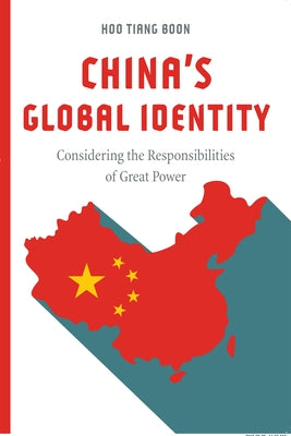 China's Global Identity: Considering the Responsibilities of Great Power by Tiang Boon, Hoo