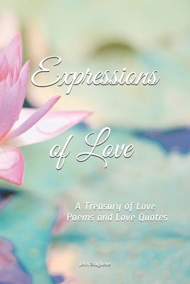 Expressions of Love: A Treasury of Love Poems and Love Quotes by Scaglione, John