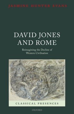David Jones and Rome: Reimagining the Decline of Western Civilisation by Hunter Evans, Jasmine
