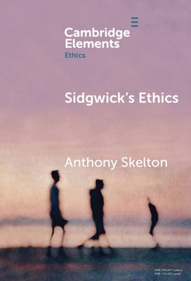 Sidgwick's Ethics by Skelton, Anthony