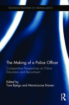The Making of a Police Officer: Comparative Perspectives on Police Education and Recruitment by Bjørgo, Tore