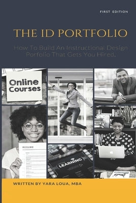The ID Portfolio: How To Build An Instructional Design Portfolio That Gets You Hired by Loua, Yara