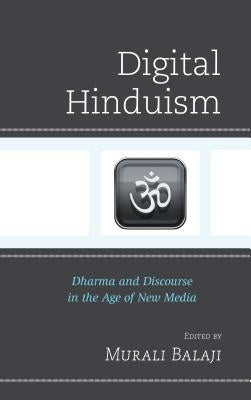 Digital Hinduism: Dharma and Discourse in the Age of New Media by Balaji, Murali